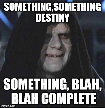 Sidious Error | SOMETHING,SOMETHING DESTINY; SOMETHING, BLAH, BLAH COMPLETE | image tagged in memes,sidious error | made w/ Imgflip meme maker