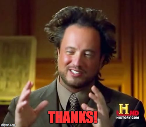 Ancient Aliens Meme | THANKS! | image tagged in memes,ancient aliens | made w/ Imgflip meme maker