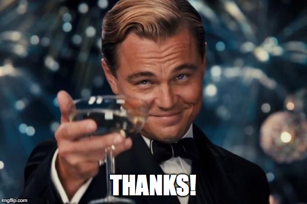 Leonardo Dicaprio Cheers Meme | THANKS! | image tagged in memes,leonardo dicaprio cheers | made w/ Imgflip meme maker