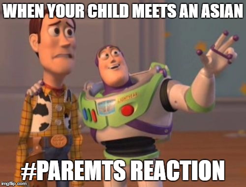 X, X Everywhere | WHEN YOUR CHILD MEETS AN ASIAN; #PAREMTS REACTION | image tagged in memes,x x everywhere | made w/ Imgflip meme maker