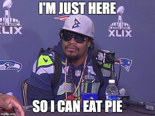 Marshawn Lynch | I'M JUST HERE; SO I CAN EAT PIE | image tagged in marshawn lynch | made w/ Imgflip meme maker