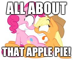 Apple Pie | ALL ABOUT THAT APPLE PIE! | image tagged in apple pie | made w/ Imgflip meme maker