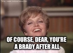 OF COURSE, DEAR, YOU'RE A BRADY AFTER ALL | made w/ Imgflip meme maker