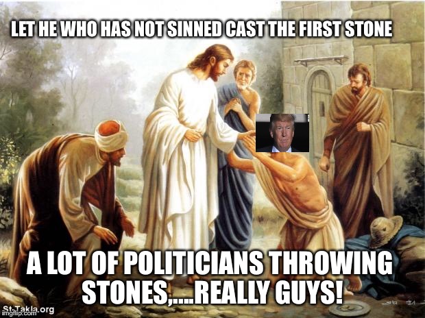 jesus | LET HE WHO HAS NOT SINNED CAST THE FIRST STONE; A LOT OF POLITICIANS THROWING STONES,....REALLY GUYS! | image tagged in jesus | made w/ Imgflip meme maker