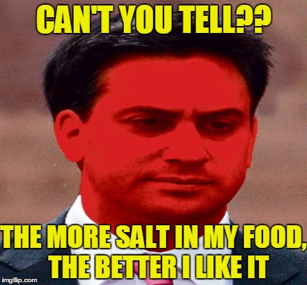 CAN'T YOU TELL?? THE MORE SALT IN MY FOOD,  THE BETTER I LIKE IT | made w/ Imgflip meme maker