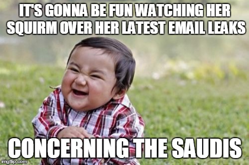 Evil Toddler Meme | IT'S GONNA BE FUN WATCHING HER SQUIRM OVER HER LATEST EMAIL LEAKS CONCERNING THE SAUDIS | image tagged in memes,evil toddler | made w/ Imgflip meme maker