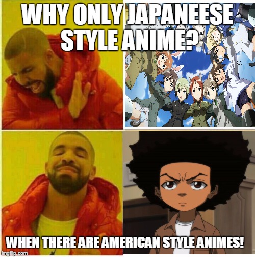 US-JP Anime | WHY ONLY JAPANEESE STYLE ANIME? WHEN THERE ARE AMERICAN STYLE ANIMES! | image tagged in drake hotline approves,anime,boondocks | made w/ Imgflip meme maker