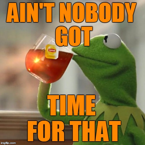 But That's None Of My Business Meme | AIN'T NOBODY GOT TIME FOR THAT | image tagged in memes,but thats none of my business,kermit the frog | made w/ Imgflip meme maker