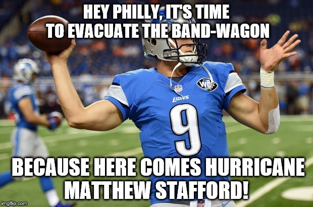 Hurricane Matthew Stafford | HEY PHILLY, IT'S TIME TO EVACUATE THE BAND-WAGON; BECAUSE HERE COMES HURRICANE MATTHEW STAFFORD! | image tagged in hurricane matthew stafford | made w/ Imgflip meme maker