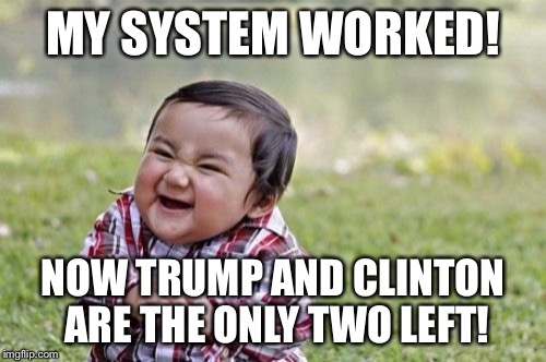 Evil Toddler | MY SYSTEM WORKED! NOW TRUMP AND CLINTON ARE THE ONLY TWO LEFT! | image tagged in memes,evil toddler | made w/ Imgflip meme maker