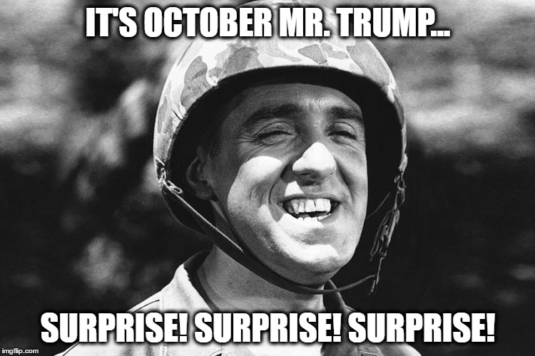 Shazam! They don't call it an October surprise for nothing... |  IT'S OCTOBER MR. TRUMP... SURPRISE! SURPRISE! SURPRISE! | image tagged in gomer,election 2016,trump 2016,2016 presidential candidates | made w/ Imgflip meme maker