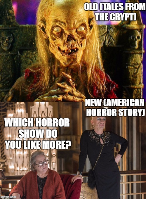 Horror Old vs. New | OLD (TALES FROM THE CRYPT); NEW (AMERICAN HORROR STORY); WHICH HORROR SHOW DO YOU LIKE MORE? | image tagged in crypt keeper | made w/ Imgflip meme maker