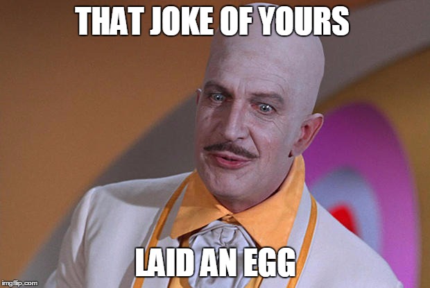 THAT JOKE OF YOURS LAID AN EGG | made w/ Imgflip meme maker