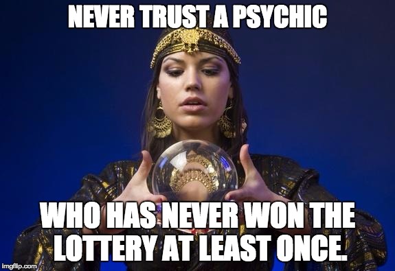 Psychic | NEVER TRUST A PSYCHIC; WHO HAS NEVER WON THE LOTTERY AT LEAST ONCE. | image tagged in psychic | made w/ Imgflip meme maker