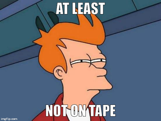 Futurama Fry Meme | AT LEAST NOT ON TAPE | image tagged in memes,futurama fry | made w/ Imgflip meme maker