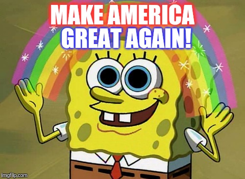 American magic | GREAT AGAIN! MAKE AMERICA | image tagged in memes,imagination spongebob | made w/ Imgflip meme maker
