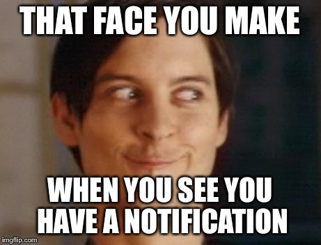 When you get a notification  | THAT FACE YOU MAKE; WHEN YOU SEE YOU HAVE A NOTIFICATION | image tagged in memes,spiderman peter parker | made w/ Imgflip meme maker