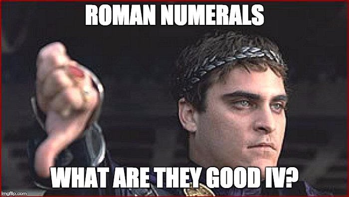 NCAA-gladiator | ROMAN NUMERALS; WHAT ARE THEY GOOD IV? | image tagged in ncaa-gladiator | made w/ Imgflip meme maker