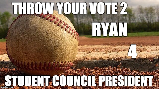 Throw Your Vote | THROW YOUR VOTE 2; RYAN; 4; STUDENT COUNCIL PRESIDENT | image tagged in baseball | made w/ Imgflip meme maker
