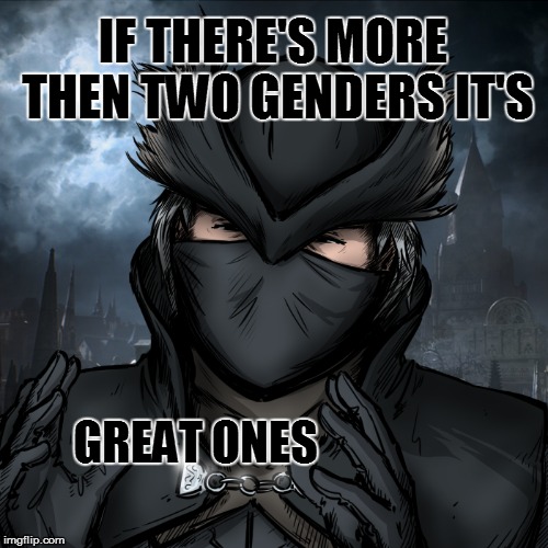IF THERE'S MORE THEN TWO GENDERS IT'S GREAT ONES | made w/ Imgflip meme maker