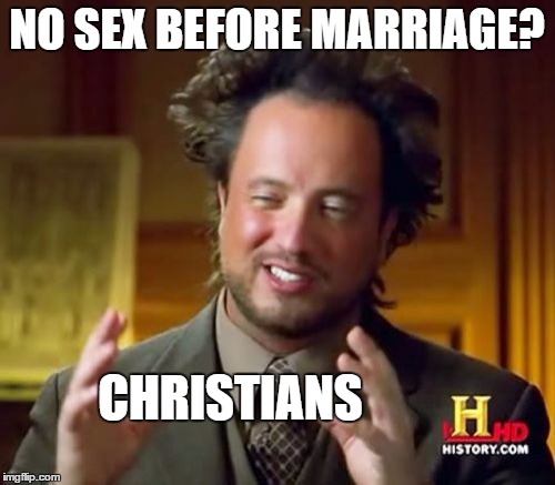 Ancient Aliens Meme | NO SEX BEFORE MARRIAGE? CHRISTIANS | image tagged in memes,ancient aliens | made w/ Imgflip meme maker