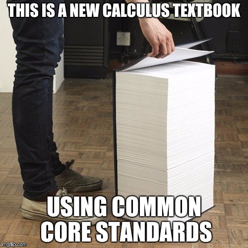 If you didn't think Math was bad enough | THIS IS A NEW CALCULUS TEXTBOOK; USING COMMON CORE STANDARDS | image tagged in engineering professor,memes,common core,funny,unhelpful high school teacher | made w/ Imgflip meme maker