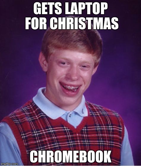 Bad Luck Brian | GETS LAPTOP FOR CHRISTMAS; CHROMEBOOK | image tagged in memes,bad luck brian | made w/ Imgflip meme maker