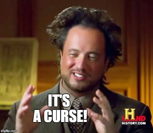 Ancient Aliens Meme | IT'S A CURSE! | image tagged in memes,ancient aliens | made w/ Imgflip meme maker