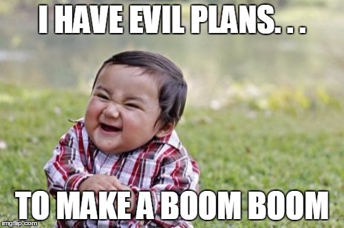 Evil Toddler Meme | I HAVE EVIL PLANS. . . TO MAKE A BOOM BOOM | image tagged in memes,evil toddler | made w/ Imgflip meme maker