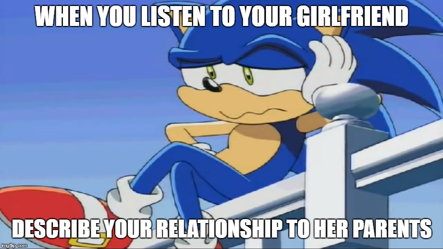 Impatient Sonic - Sonic X | WHEN YOU LISTEN TO YOUR GIRLFRIEND; DESCRIBE YOUR RELATIONSHIP TO HER PARENTS | image tagged in impatient sonic - sonic x | made w/ Imgflip meme maker