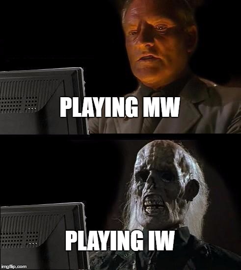 I'll Just Wait Here Meme | PLAYING MW; PLAYING IW | image tagged in memes,ill just wait here | made w/ Imgflip meme maker