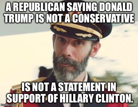 Thank you Captain Obvious! Vote Evan McMullin! | A REPUBLICAN SAYING DONALD TRUMP IS NOT A CONSERVATIVE; IS NOT A STATEMENT IN SUPPORT OF HILLARY CLINTON. | image tagged in captain obvious,donald trump,hillary clinton | made w/ Imgflip meme maker