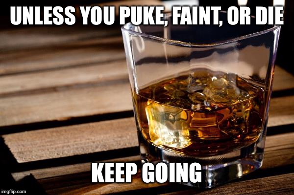 Using Fitness Quotes as Drinking Quotes | UNLESS YOU PUKE, FAINT, OR DIE; KEEP GOING | image tagged in inspirational memes | made w/ Imgflip meme maker