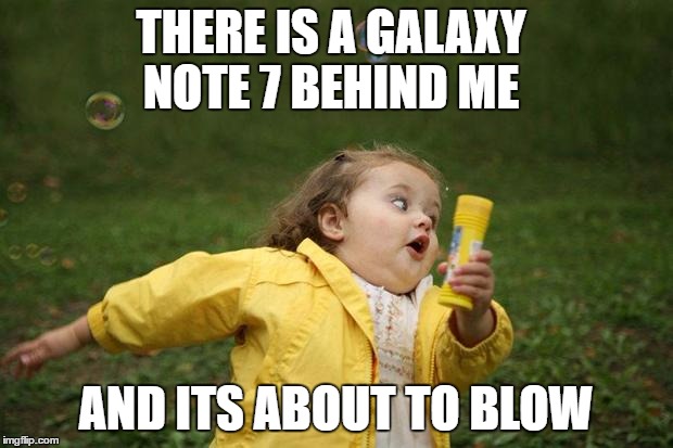 RUN FOR YOUR LIFE! | THERE IS A GALAXY     NOTE 7 BEHIND ME; AND ITS ABOUT TO BLOW | image tagged in girl running,memes | made w/ Imgflip meme maker