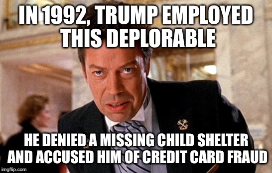 IN 1992, TRUMP EMPLOYED THIS DEPLORABLE; HE DENIED A MISSING CHILD SHELTER AND ACCUSED HIM OF CREDIT CARD FRAUD | image tagged in trump 2016,basket of deplorables,biased media | made w/ Imgflip meme maker
