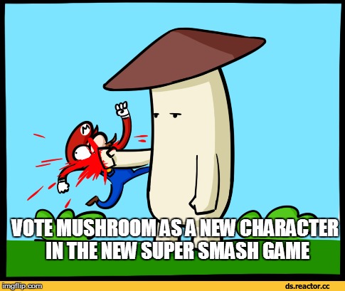VOTE MUSHROOM AS A NEW CHARACTER IN THE NEW SUPER SMASH GAME | made w/ Imgflip meme maker