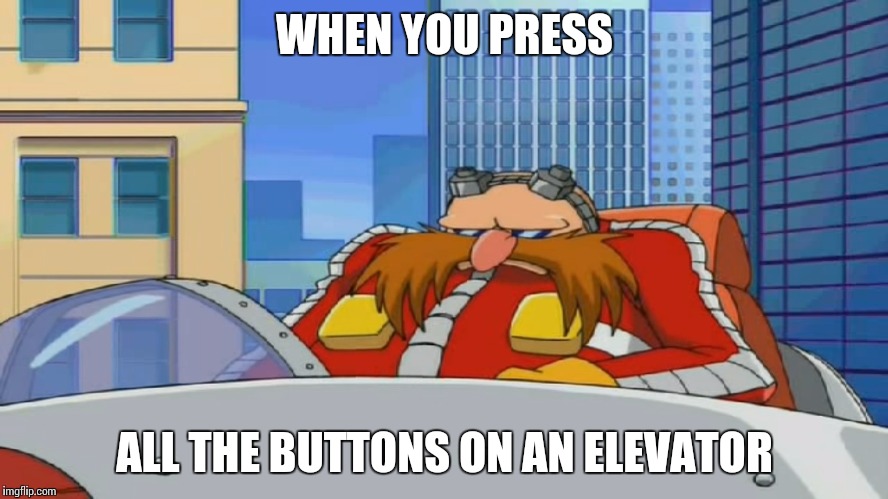 Eggman is Disappointed - Sonic X | WHEN YOU PRESS; ALL THE BUTTONS ON AN ELEVATOR | image tagged in eggman is disappointed - sonic x | made w/ Imgflip meme maker