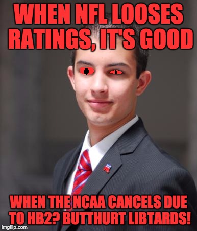 WHEN NFL LOOSES RATINGS, IT'S GOOD WHEN THE NCAA CANCELS DUE TO HB2? BUTTHURT LIBTARDS! | made w/ Imgflip meme maker