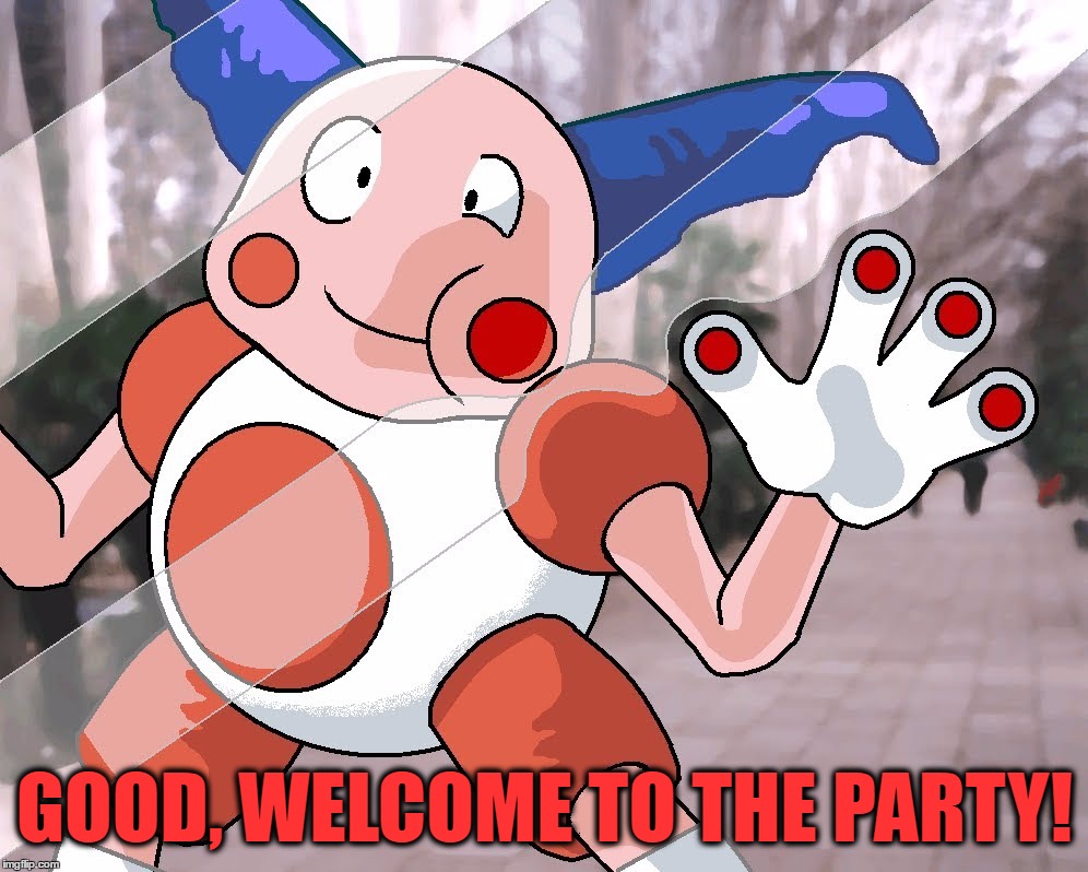 GOOD, WELCOME TO THE PARTY! | made w/ Imgflip meme maker