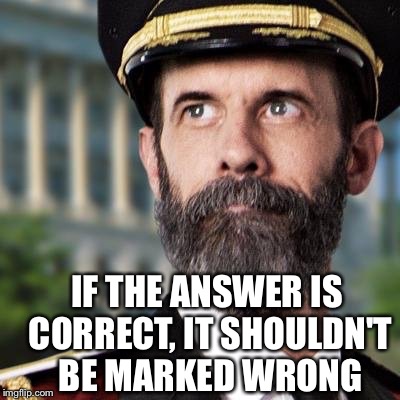 IF THE ANSWER IS CORRECT, IT SHOULDN'T BE MARKED WRONG | made w/ Imgflip meme maker