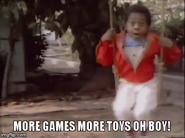 MORE GAMES MORE TOYS OH BOY! | image tagged in gifs | made w/ Imgflip video-to-gif maker