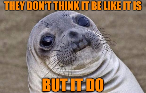 Immortal Lines... | THEY DON'T THINK IT BE LIKE IT IS; BUT IT DO | image tagged in memes,awkward moment sealion,oscar gamble,major league baseball,yankees,headfoot | made w/ Imgflip meme maker