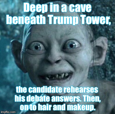 Trump deep in debate rehearsal | Deep in a cave beneath Trump Tower, the candidate rehearses his debate answers. Then, on to hair and makeup. | image tagged in memes,gollum,donald trump,trump,president,presidential debate | made w/ Imgflip meme maker