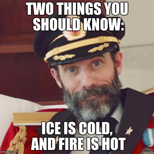 captain obvious | TWO THINGS YOU SHOULD KNOW:; ICE IS COLD, AND FIRE IS HOT | image tagged in captain obvious | made w/ Imgflip meme maker