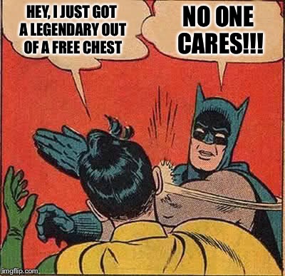 Clash Royale woes... | HEY, I JUST GOT A LEGENDARY OUT OF A FREE CHEST; NO ONE CARES!!! | image tagged in memes,batman slapping robin | made w/ Imgflip meme maker