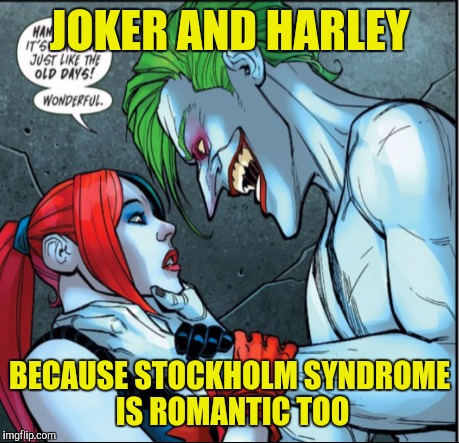 JOKER AND HARLEY BECAUSE STOCKHOLM SYNDROME IS ROMANTIC TOO | made w/ Imgflip meme maker