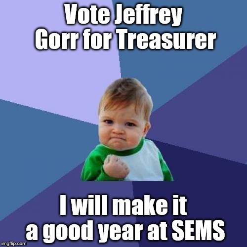 Success Kid Meme | Vote Jeffrey Gorr for Treasurer; I will make it a good year at SEMS | image tagged in memes,success kid | made w/ Imgflip meme maker