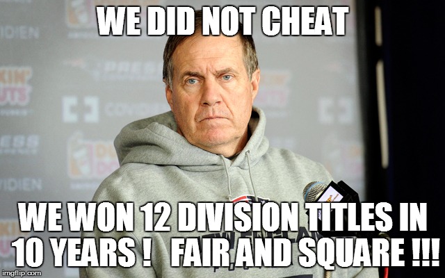 bill belichick | WE DID NOT CHEAT; WE WON 12 DIVISION TITLES IN 10 YEARS !   FAIR AND SQUARE !!! | image tagged in bill belichick | made w/ Imgflip meme maker