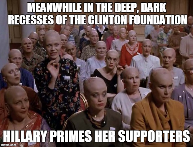 MEANWHILE IN THE DEEP, DARK RECESSES OF THE CLINTON FOUNDATION HILLARY PRIMES HER SUPPORTERS | made w/ Imgflip meme maker