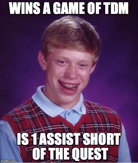 Bad Luck Brian Meme | WINS A GAME OF TDM; IS 1 ASSIST SHORT OF THE QUEST | image tagged in memes,bad luck brian | made w/ Imgflip meme maker